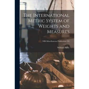 The International Metric System of Weights and Measures; NBS Miscellaneous Publication 135