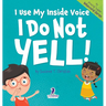 I Use My Inside Voice. I Do Not Yell!: An Affirmation-Themed Toddler Book About Yelling (Ages 2-4)