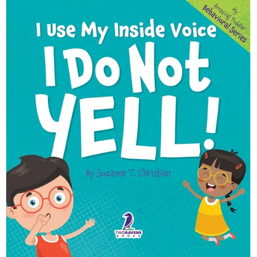 I Use My Inside Voice. I Do Not Yell!: An Affirmation-Themed Toddler Book About Yelling (Ages 2-4)