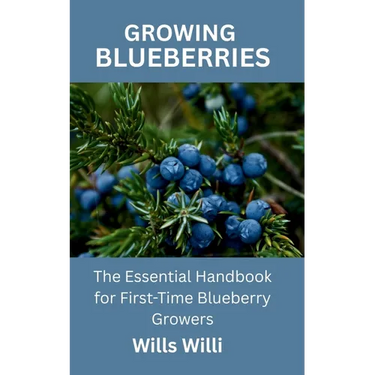 Growing Blueberries: The Essential Handbook for First-Time Blueberry Growers