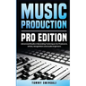 Music Production, Pro Edition: Advanced Studio & Recording Techniques for Producers, Artists, Songwriters and Audio Engineers