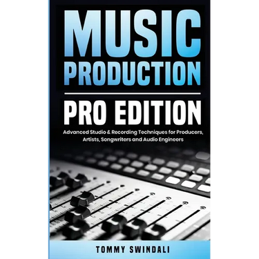 Music Production, Pro Edition: Advanced Studio & Recording Techniques for Producers, Artists, Songwriters and Audio Engineers