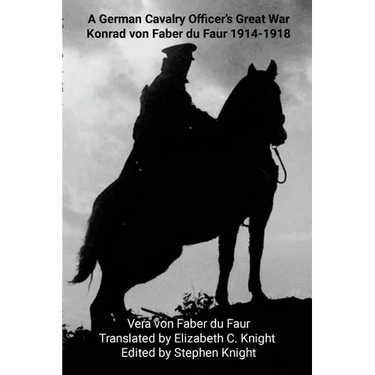 A German Cavalry Officer's Great War: Konrad von Faber du Faur 1914-1918
