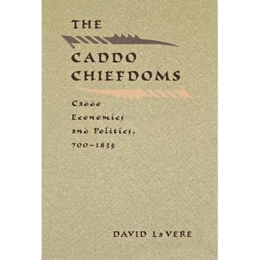 The Caddo Chiefdoms: Caddo Economics and Politics, 700-1835