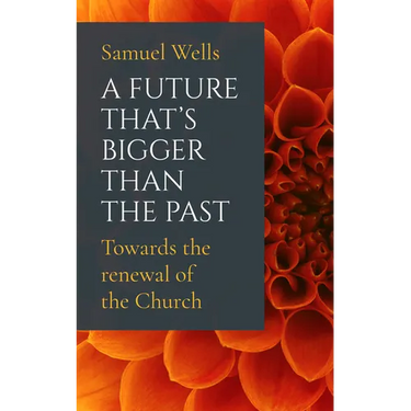 A Future That's Bigger Than the Past: Towards the Renewal of the Church