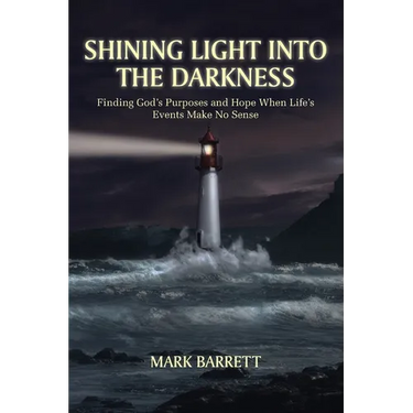 Shining Light Into the Darkness: Finding God's Purposes and Hope When Life's Events Make No Sense