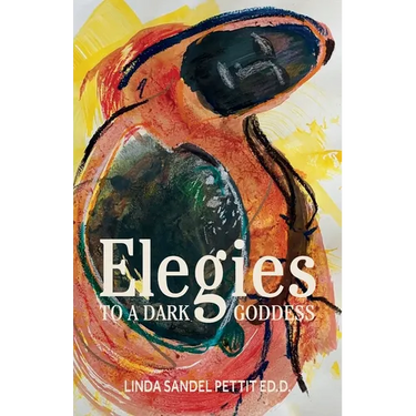 Elegies to a Dark Goddess: A Compact Poetic Memoir of Creativity and the Power of the Divine Feminine