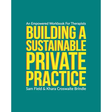 Building a Sustainable Private Practice: An Empowered Workbook for Therapists