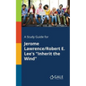 A Study Guide for Jerome Lawrence/Robert E. Lee's "Inherit the Wind"