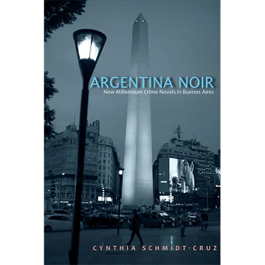 Argentina Noir: New Millennium Crime Novels in Buenos Aires