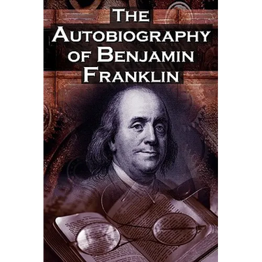 The Autobiography of Benjamin Franklin: In His Own Words, the Life of the Inventor, Philosopher, Satirist, Political Theorist, Statesman, and Diplomat