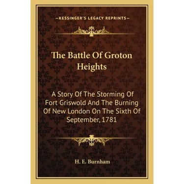 The Battle Of Groton Heights: A Story Of The Storming Of Fort Griswold And The Burning Of New London On The Sixth Of September, 1781