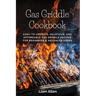 Gas Griddle Cookbook: Easy-to-Operate, Delicious, and Affordable Gas Griddle Recipes for Beginners & Advanced Users