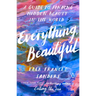 Everything, Beautiful: A Guide to Finding Hidden Beauty in the World