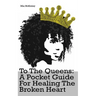 To The Queens: a pocketguide for healing a broken heart