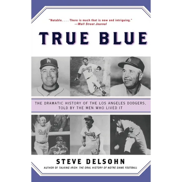 True Blue: The Dramatic History of the Los Angeles Dodgers, Told by the Men Who Lived It