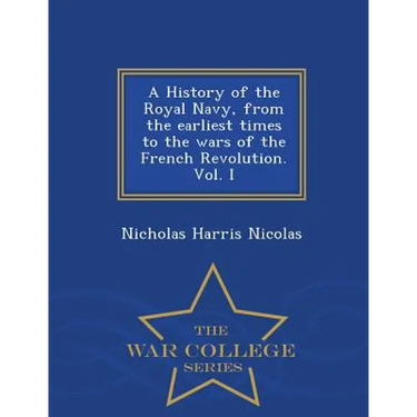 A History of the Royal Navy, from the earliest times to the wars of the French Revolution. Vol. I - War College Series