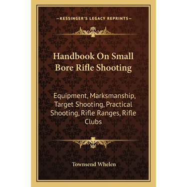 Handbook On Small Bore Rifle Shooting: Equipment, Marksmanship, Target Shooting, Practical Shooting, Rifle Ranges, Rifle Clubs