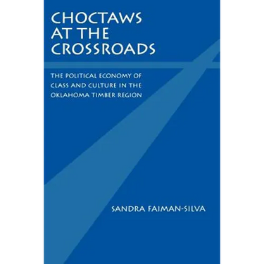 Choctaws at the Crossroads: The Political Economy of Class and Culture in the Oklahoma Timber Region