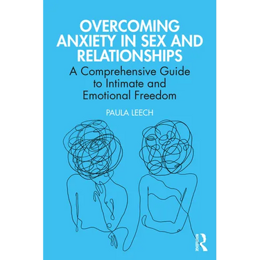 Overcoming Anxiety in Sex and Relationships: A Comprehensive Guide to Intimate and Emotional Freedom