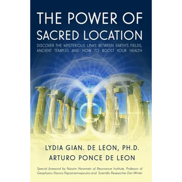 The Power of Sacred Location: Discover the mysterious links between Earth's fields, ancient Temples and how to boost your health