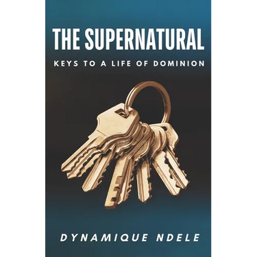 The Supernatural: Keys to a Life of Dominion