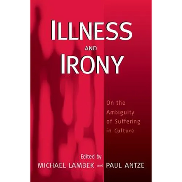 Illness and Irony: On the Ambiguity of Suffering in Culture