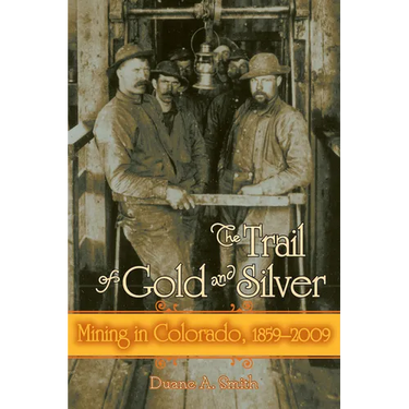 The Trail of Gold and Silver: Mining in Colorado, 1859-2009