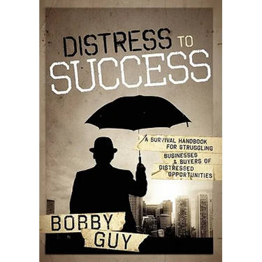 Distress to Success: A Survival Handbook for Struggling Businesses and Buyers of Distressed Opportunities