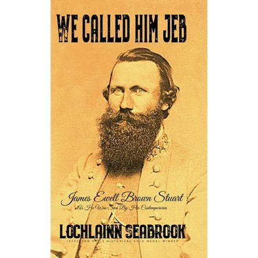 We Called Him Jeb: James Ewell Brown Stuart as He Was Seen by His Contemporaries