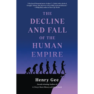The Decline and Fall of the Human Empire: Why Our Species Is on the Edge of Extinction