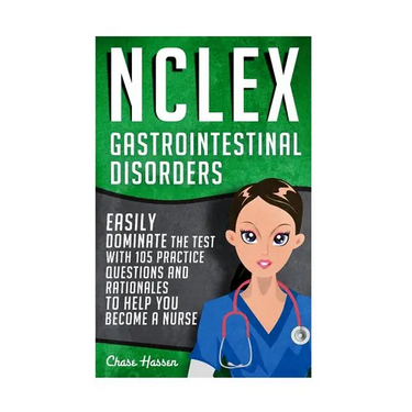 NCLEX: Gastrointestinal Disorders: Easily Dominate The Test With 105 Practice Questions & Rationales to Help You Become a Nurse!