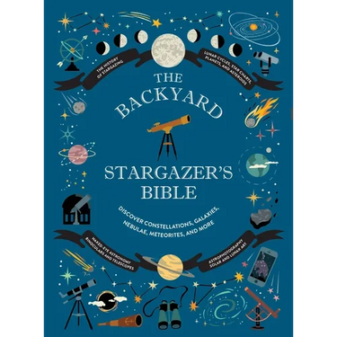 The Backyard Stargazer's Bible: Discover Constellations, Galaxies, Nebulae, Meteorites, and More