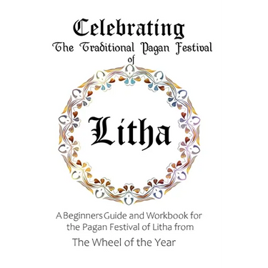 Celebrating the Traditional Pagan Festival of Litha: A Beginners Guide and Workbook for the Pagan Festival of Litha from the Wheel from the Year