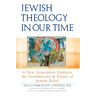 Jewish Theology in Our Time: A New Generation Explores the Foundations and Future of Jewish Belief