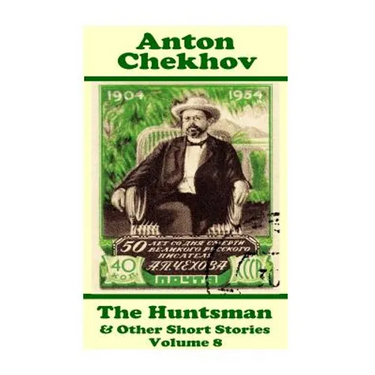 Anton Chekhov - The Huntsman & Other Short Stories (Volume 8): Short story compilations from arguably the greatest short story writer ever.