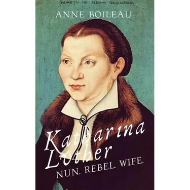Katharina Luther: Nun, Rebel, Wife
