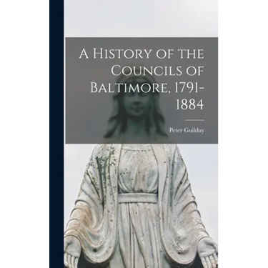 A History of the Councils of Baltimore, 1791-1884