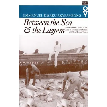 Between the Sea and the Lagoon: An Eco-social History of the Anlo of Southeastern Ghana c. 1850 to Recent Times
