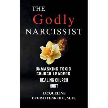 The Godly Narcissist: Unmasking Toxic Church Leaders Healing Church Hurt