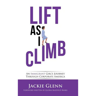 Lift as I Climb: An Immigrant Girl's Journey Through Corporate America