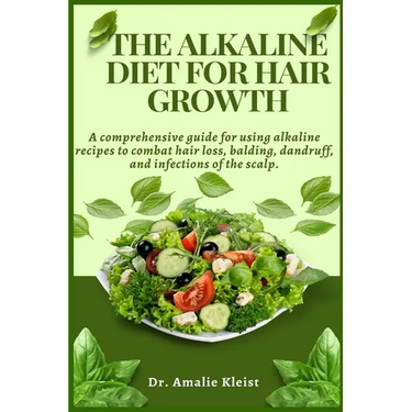 The Alkaline Diet for Hair Growth: A comprehensive guide for using alkaline recipes to combat hair loss, balding, dandruff, and infections of the scal