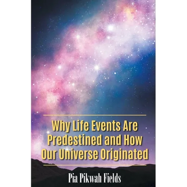Why Life Events Are Predestined and How Our Universe Originated