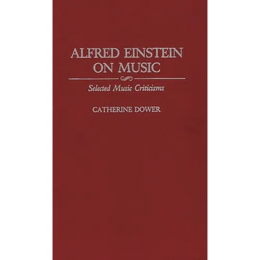Alfred Einstein on Music: Selected Music Criticisms