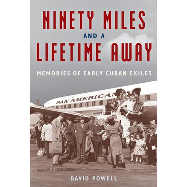 Ninety Miles and a Lifetime Away: Memories of Early Cuban Exiles