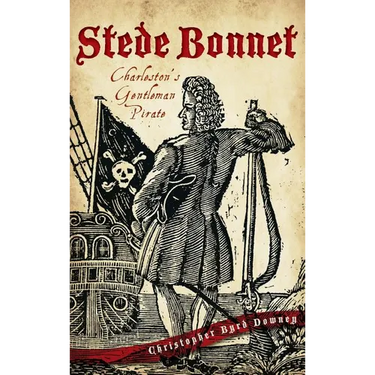 Stede Bonnet: Charleston's Gentleman Pirate