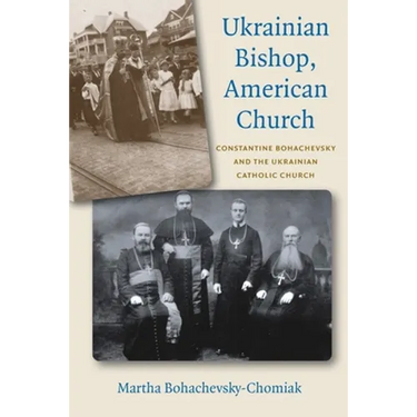 Ukrainian Bishop, American Church: Constantine Bohachevsky and the Ukrainian Catholic Church