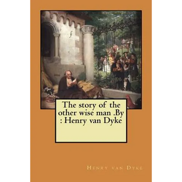 The story of the other wise man .By: Henry van Dyke