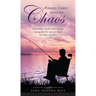 Finding Christ Through Chaos: A Mother's Walk with Christ, Caring for Her Special Needs Son that Couldn't