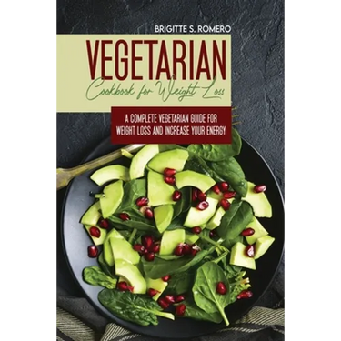 Vegetarian Cookbook for Weight loss: A complete Vegetarian meal-prep guide for weight loss and increase energy